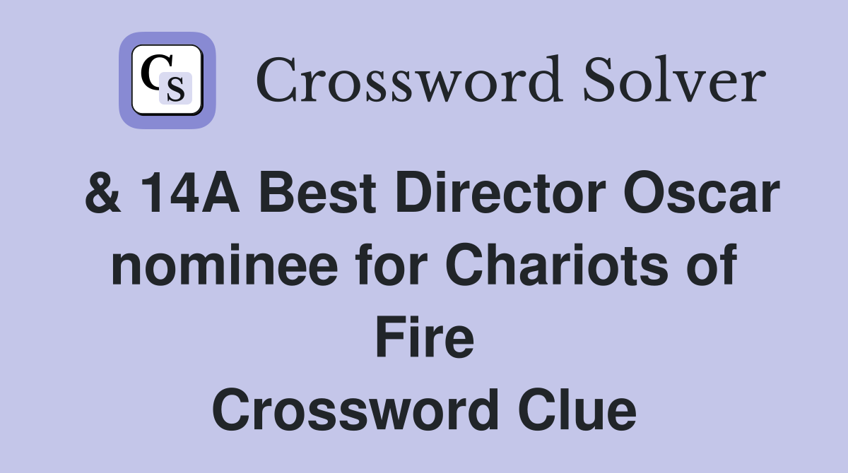 & 14A Best Director Oscar nominee for Chariots of Fire Crossword Clue
