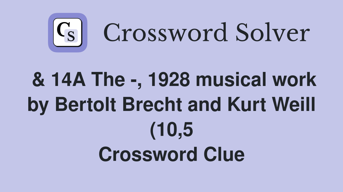 14A The 1928 musical work by Bertolt Brecht and Kurt Weill (10 5 14A The 1928 musical work by Bertolt Brecht and Kurt Weill (10 5
