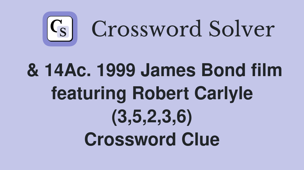 & 14Ac. 1999 James Bond film featuring Robert Carlyle (3,5,2,3,6) Crossword Clue