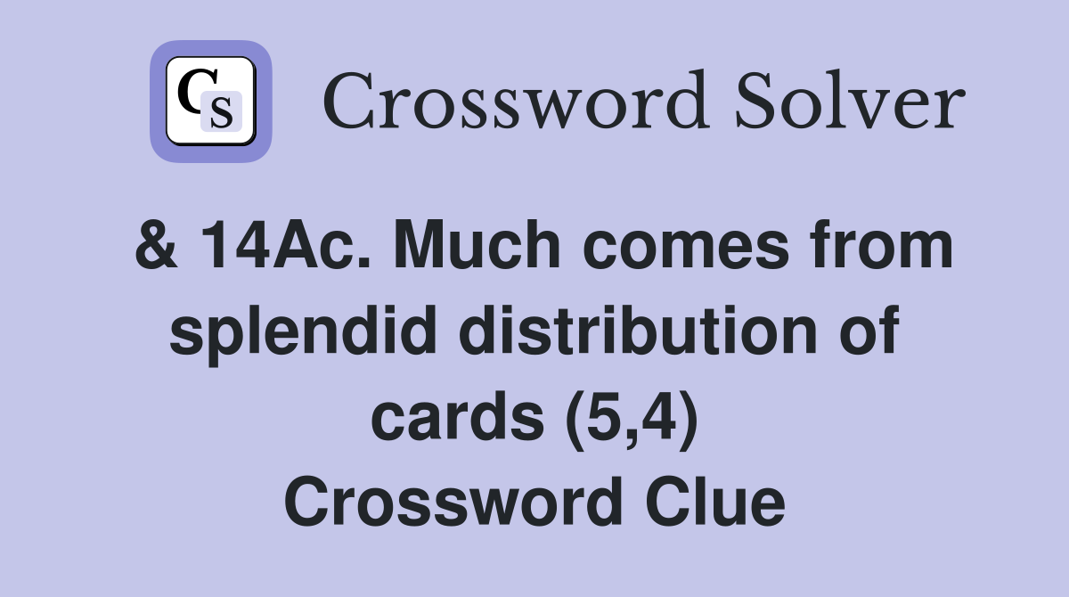 & 14Ac. Much comes from splendid distribution of cards (5,4) Crossword Clue