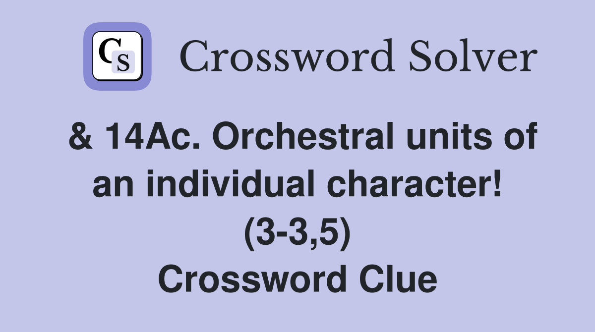 & 14Ac. Orchestral units of an individual character! (3-3,5) Crossword Clue