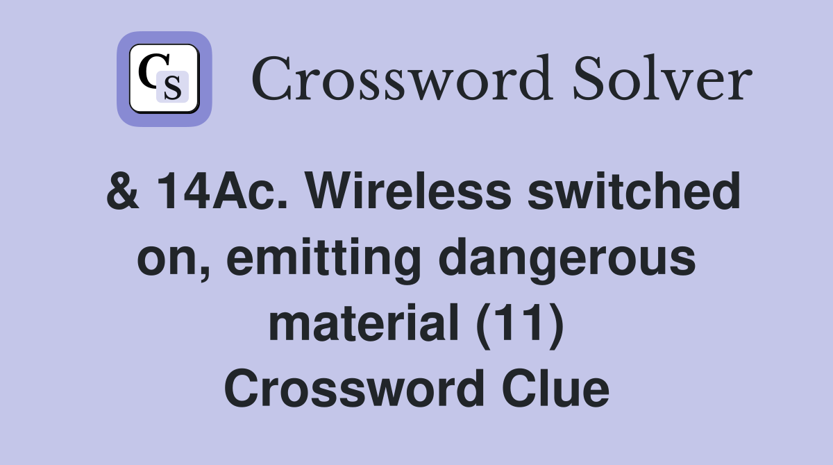 & 14Ac. Wireless switched on, emitting dangerous material (11) Crossword Clue