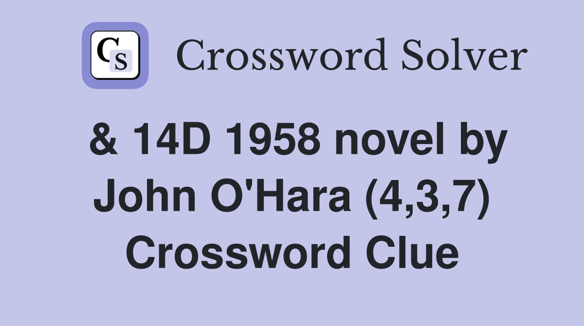 & 14D 1958 novel by John O'Hara (4,3,7) Crossword Clue