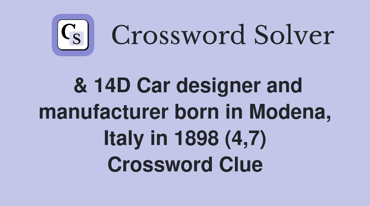 & 14D Car designer and manufacturer born in Modena, Italy in 1898 (4,7) Crossword Clue