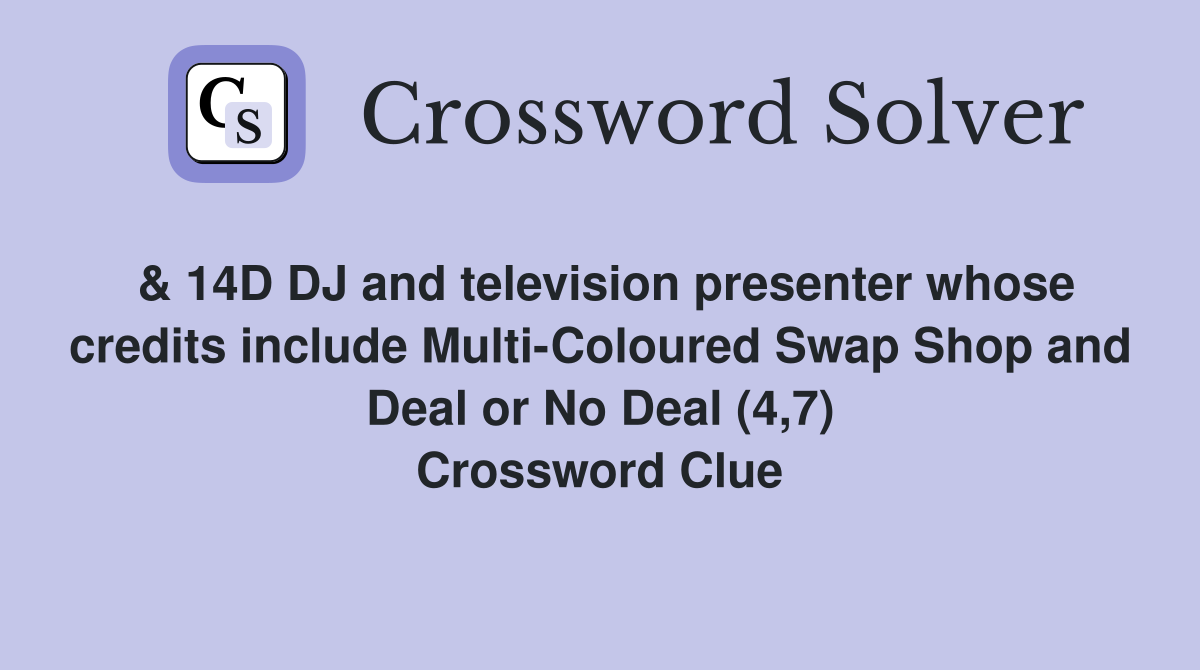 & 14D DJ and television presenter whose credits include Multi-Coloured Swap Shop and Deal or No Deal (4,7) Crossword Clue