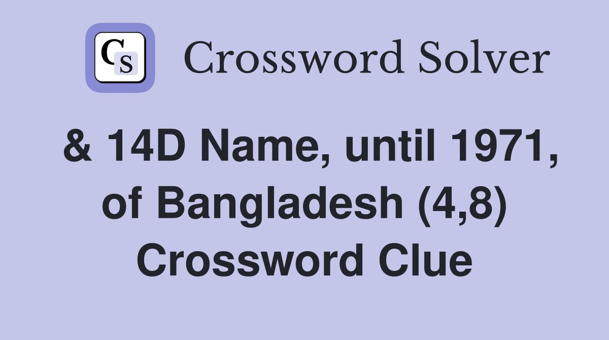 & 14D Name, until 1971, of Bangladesh (4,8) Crossword Clue