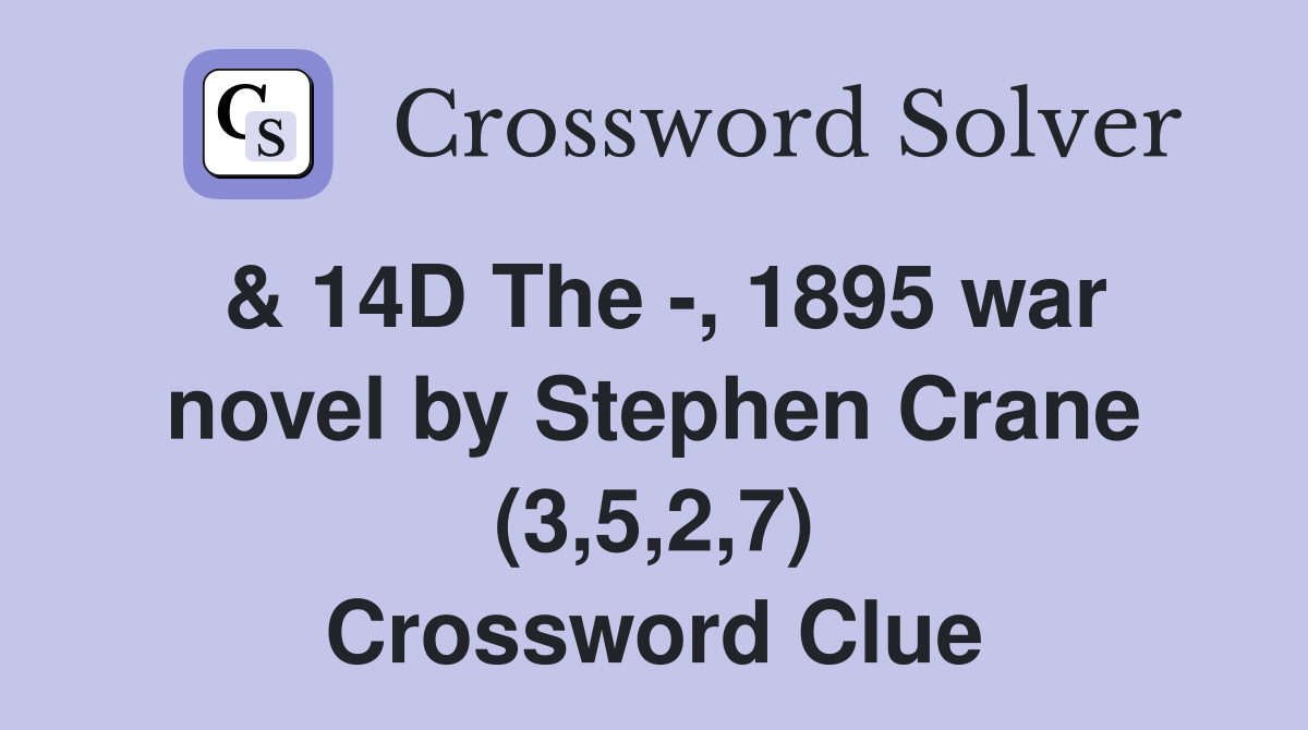 & 14D The -, 1895 war novel by Stephen Crane (3,5,2,7) Crossword Clue