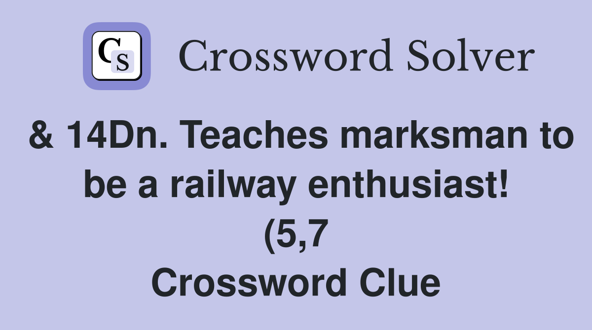 14Dn Teaches marksman to be a railway enthusiast (5 7) Crossword 14Dn Teaches marksman to be a railway enthusiast (5 7) Crossword