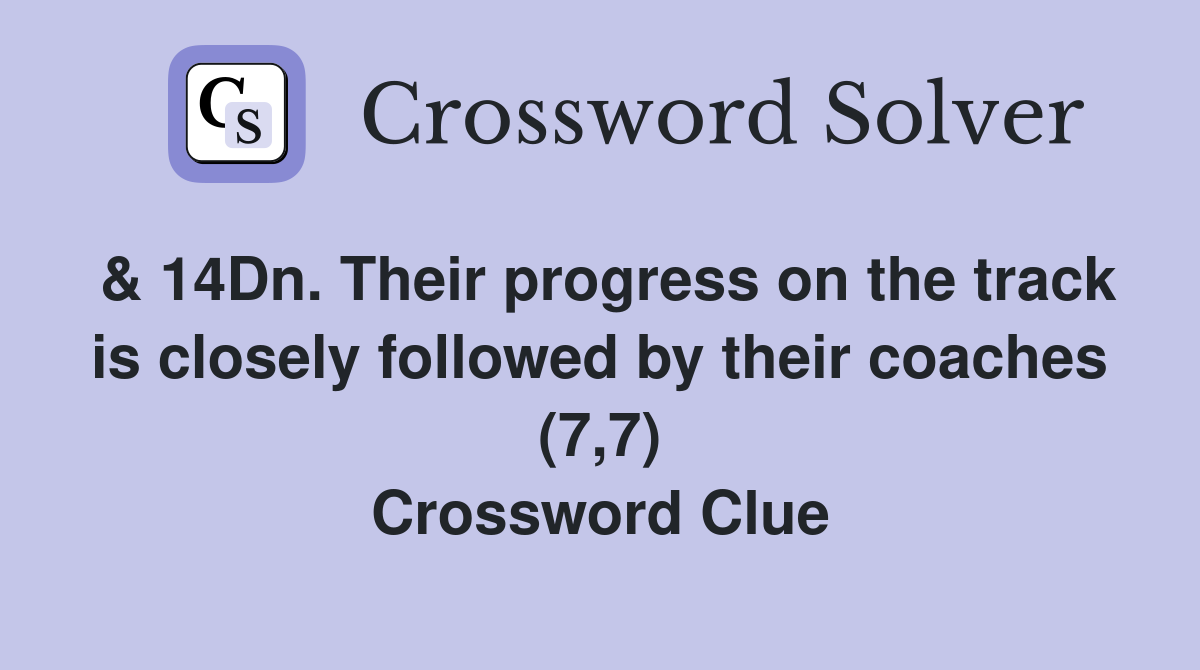 & 14Dn. Their progress on the track is closely followed by their coaches (7,7) Crossword Clue