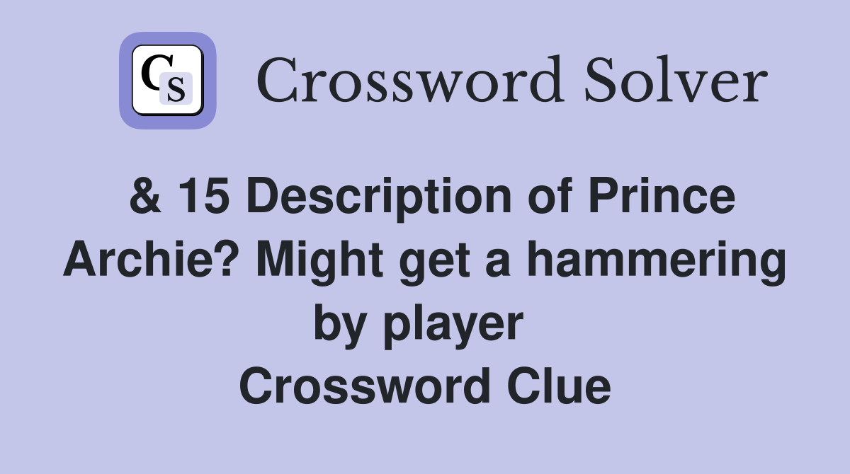 & 15 Description of Prince Archie? Might get a hammering by player  Crossword Clue