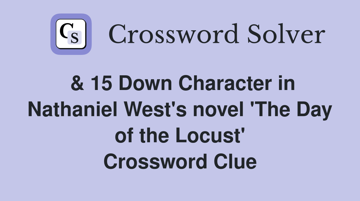 & 15 Down Character in Nathaniel West's novel 'The Day of the Locust' Crossword Clue