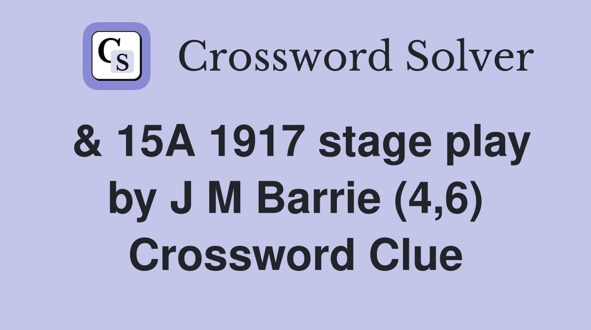 & 15A 1917 stage play by J M Barrie (4,6) Crossword Clue