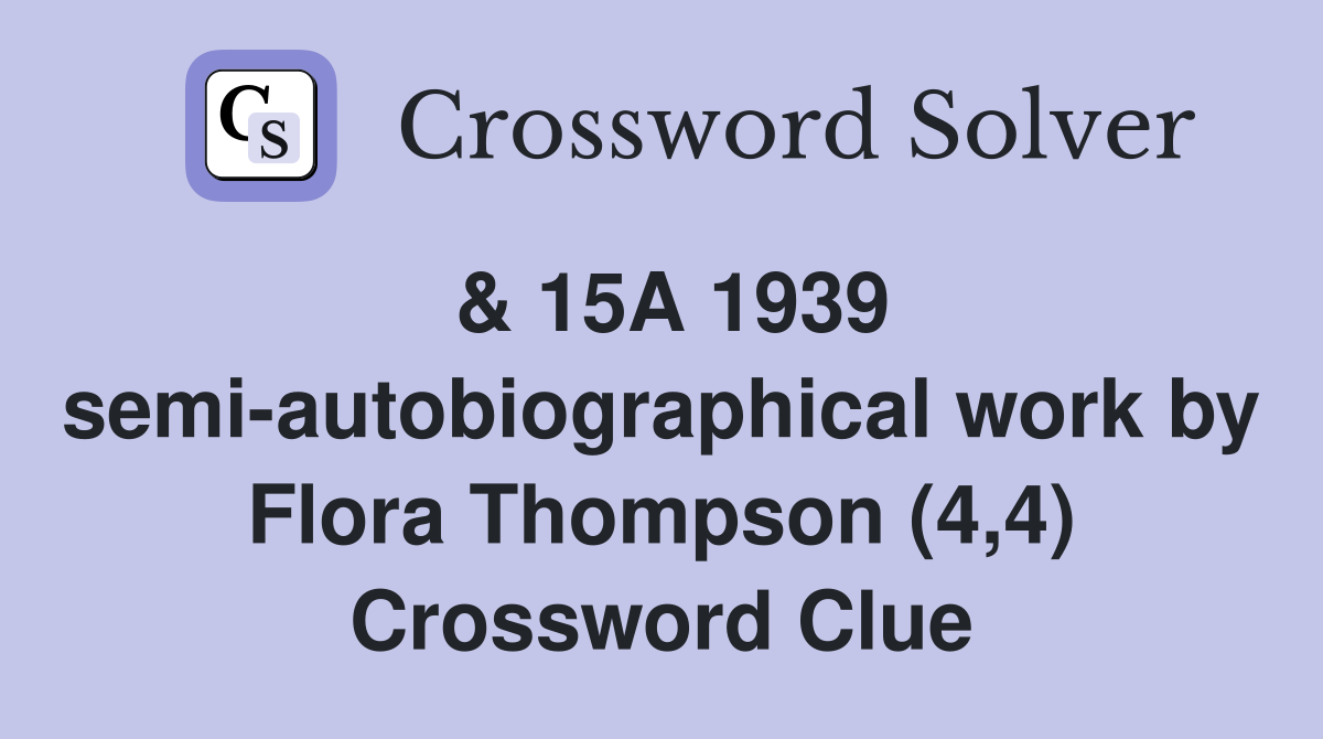 & 15A 1939 semi-autobiographical work by Flora Thompson (4,4) Crossword Clue