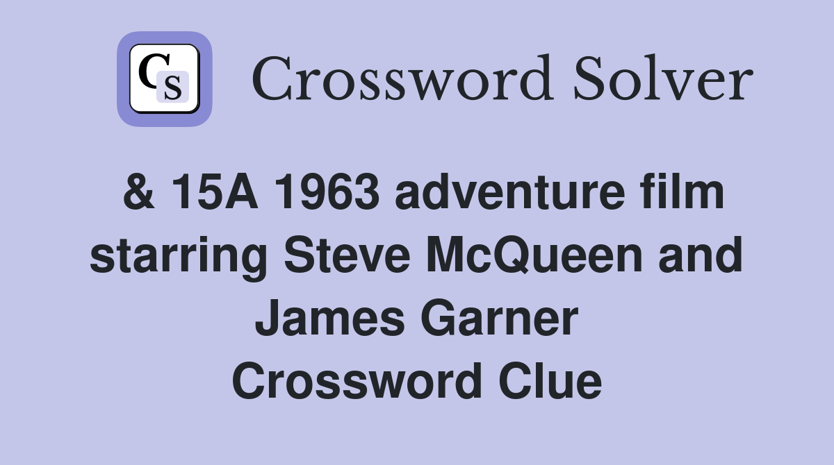 & 15A 1963 adventure film starring Steve McQueen and James Garner Crossword Clue