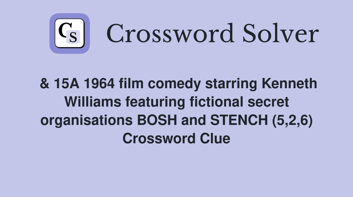 & 15A 1964 film comedy starring Kenneth Williams featuring fictional secret organisations BOSH and STENCH (5,2,6) Crossword Clue