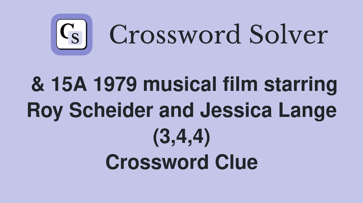 & 15A 1979 musical film starring Roy Scheider and Jessica Lange (3,4,4) Crossword Clue