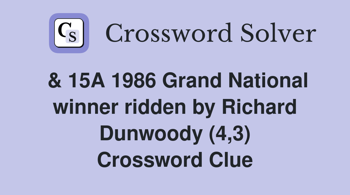 & 15A 1986 Grand National winner ridden by Richard Dunwoody (4,3) Crossword Clue