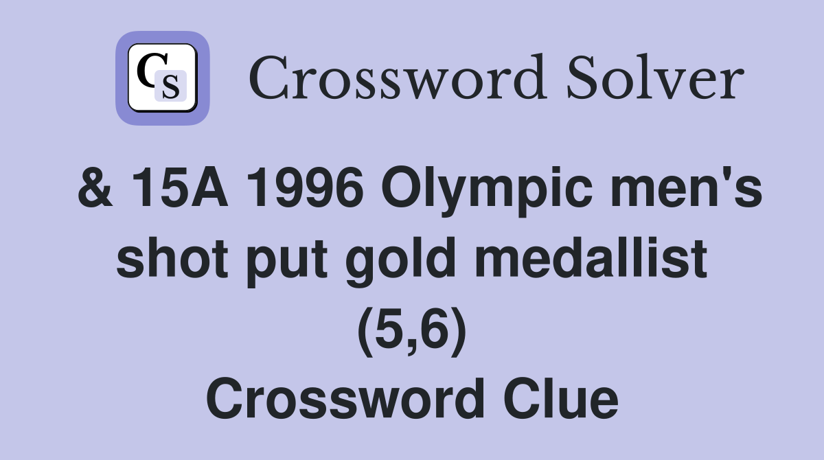 & 15A 1996 Olympic men's shot put gold medallist (5,6) Crossword Clue