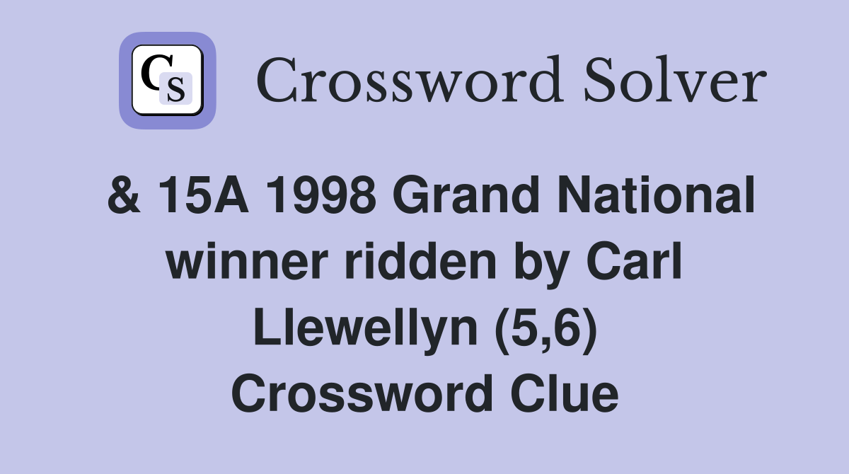 & 15A 1998 Grand National winner ridden by Carl Llewellyn (5,6) Crossword Clue