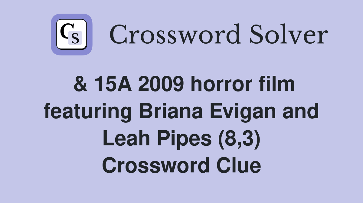 & 15A 2009 horror film featuring Briana Evigan and Leah Pipes (8,3) Crossword Clue