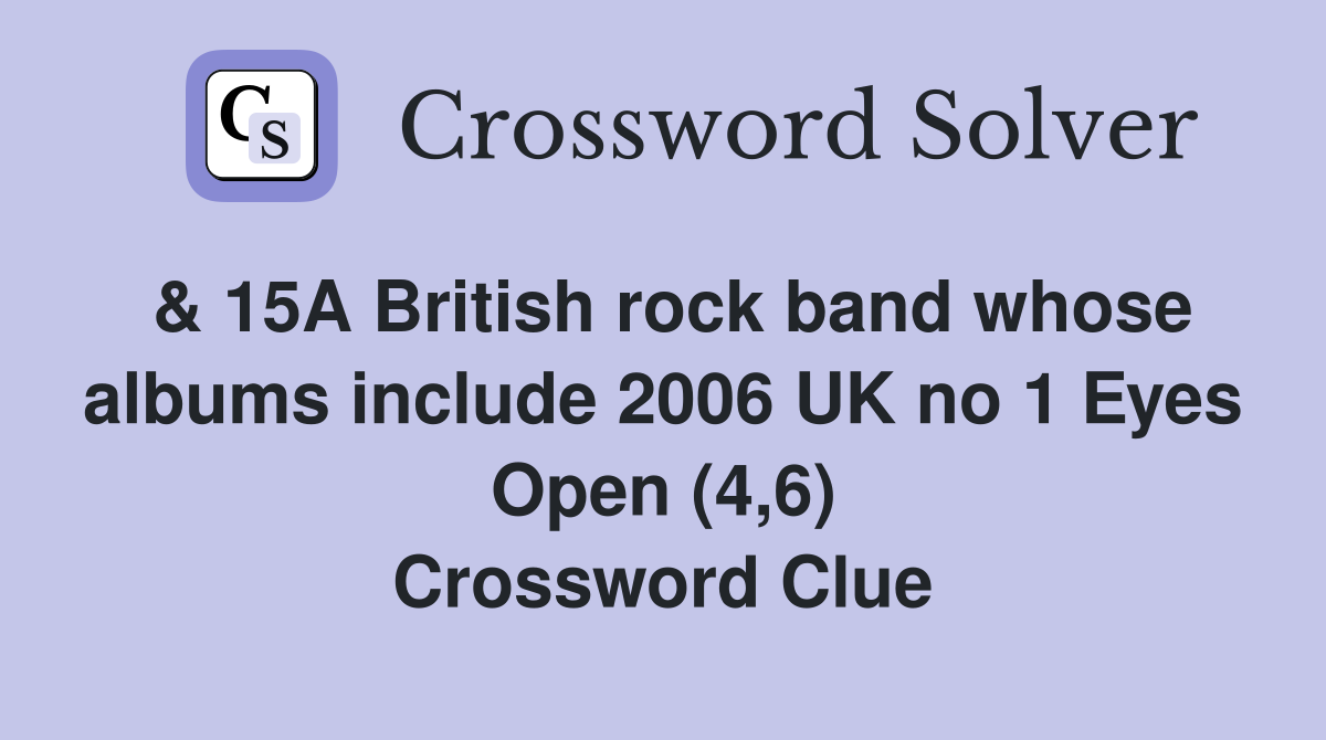 & 15A British rock band whose albums include 2006 UK no 1 Eyes Open (4,6) Crossword Clue