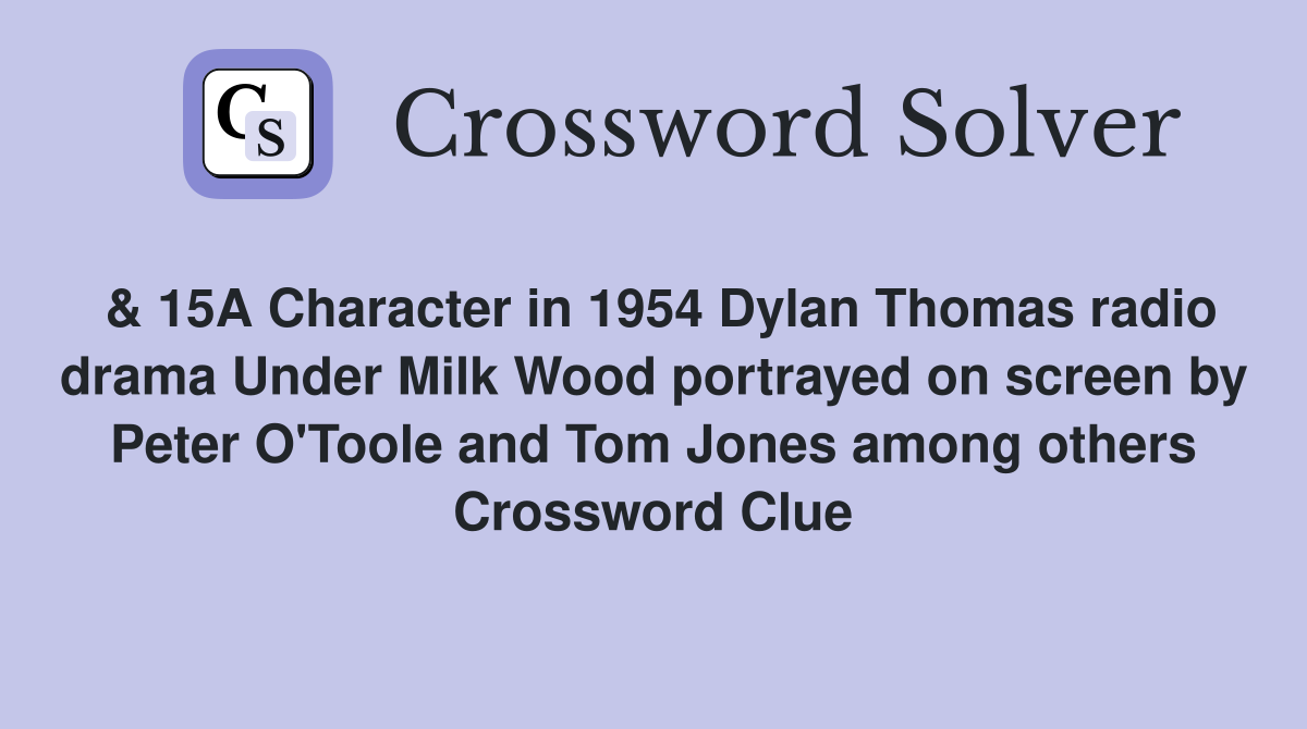 & 15A Character in 1954 Dylan Thomas radio drama Under Milk Wood portrayed on screen by Peter O'Toole and Tom Jones among others Crossword Clue
