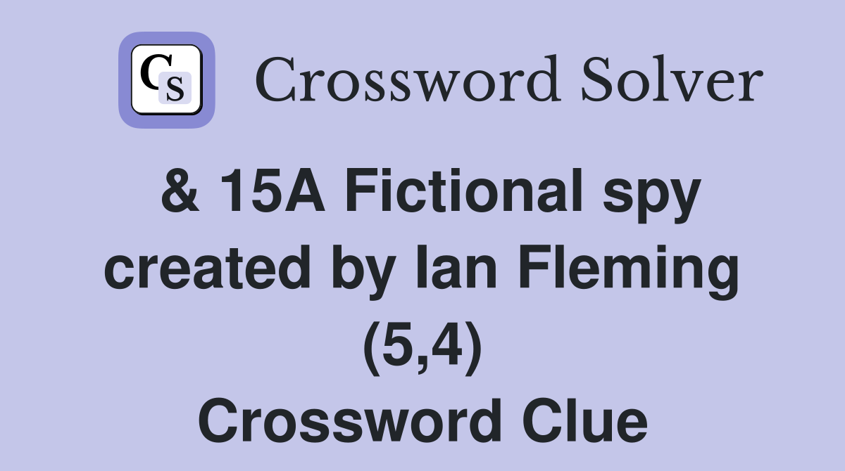 & 15A Fictional spy created by Ian Fleming (5,4) Crossword Clue