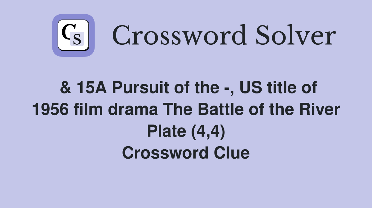 & 15A Pursuit of the -, US title of 1956 film drama The Battle of the River Plate (4,4) Crossword Clue