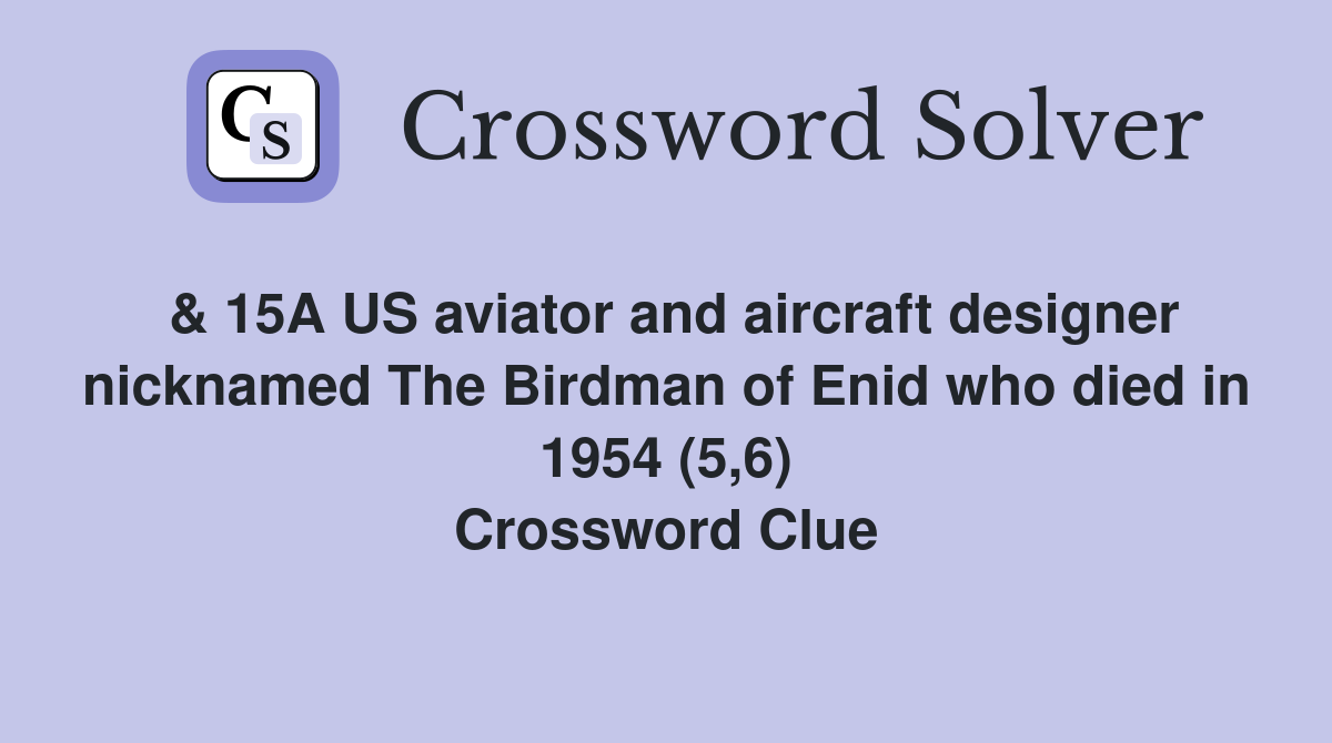 & 15A US aviator and aircraft designer nicknamed The Birdman of Enid who died in 1954 (5,6) Crossword Clue