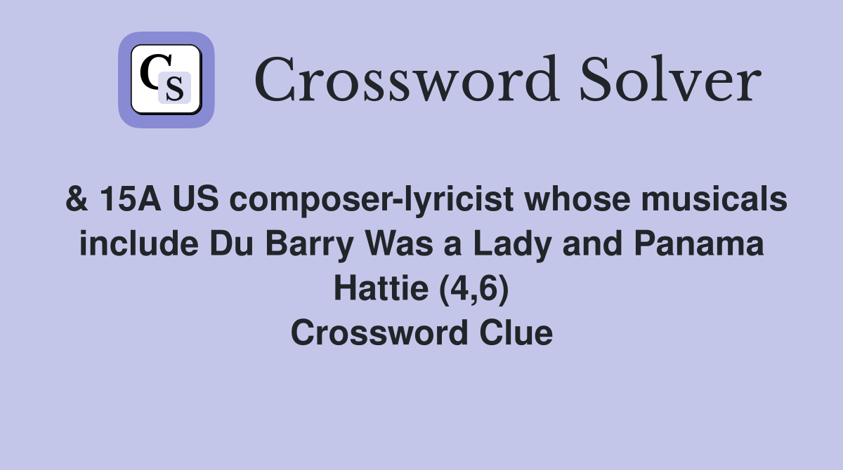 & 15A US composer-lyricist whose musicals include Du Barry Was a Lady and Panama Hattie (4,6) Crossword Clue