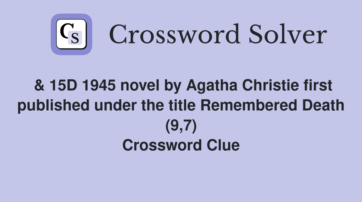 & 15D 1945 novel by Agatha Christie first published under the title Remembered Death (9,7) Crossword Clue