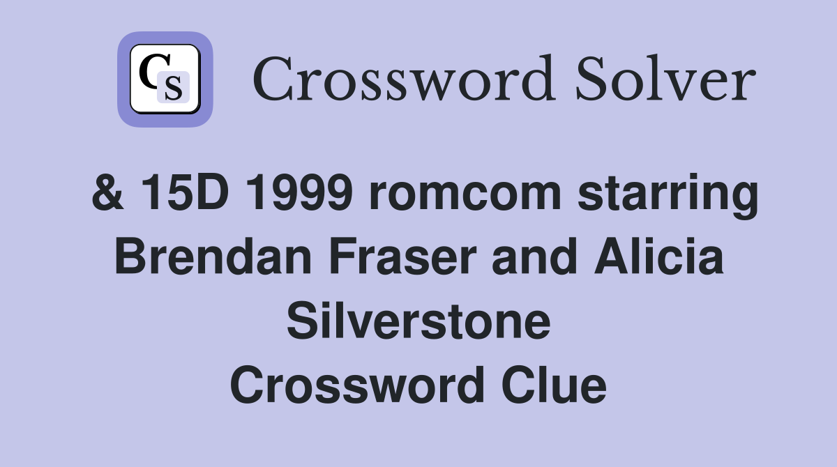 & 15D 1999 romcom starring Brendan Fraser and Alicia Silverstone Crossword Clue