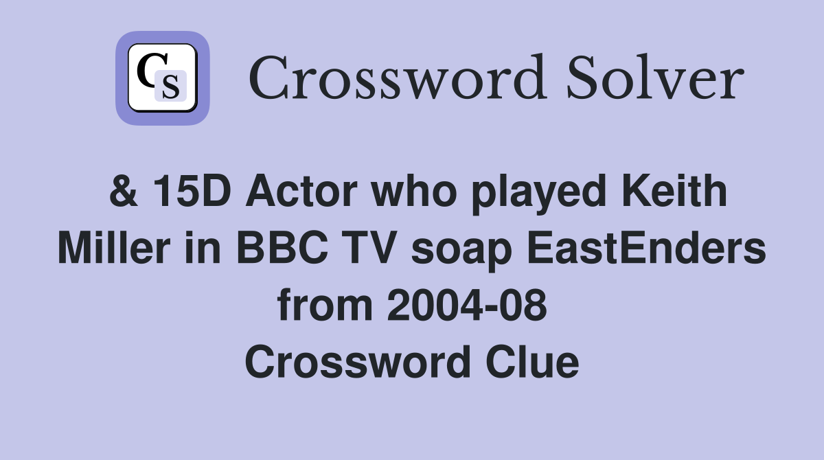 & 15D Actor who played Keith Miller in BBC TV soap EastEnders from 2004-08 Crossword Clue