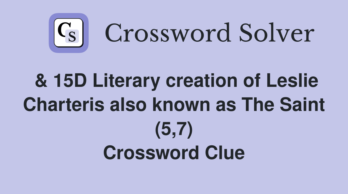 & 15D Literary creation of Leslie Charteris also known as The Saint (5,7) Crossword Clue