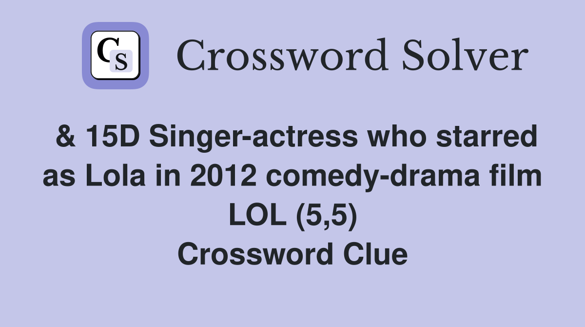 & 15D Singer-actress who starred as Lola in 2012 comedy-drama film LOL (5,5) Crossword Clue