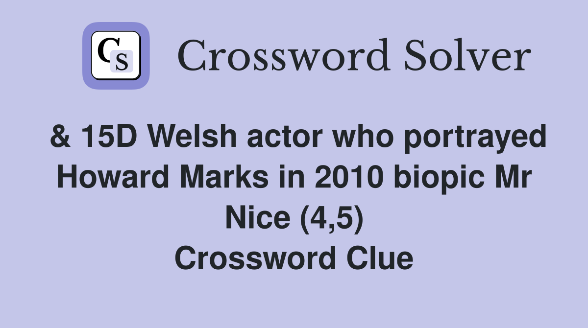 & 15D Welsh actor who portrayed Howard Marks in 2010 biopic Mr Nice (4,5) Crossword Clue