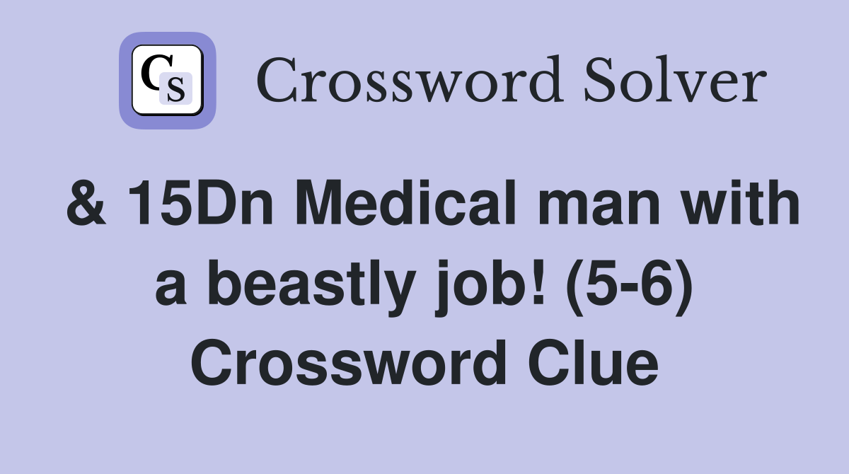 & 15Dn Medical man with a beastly job! (5-6) Crossword Clue