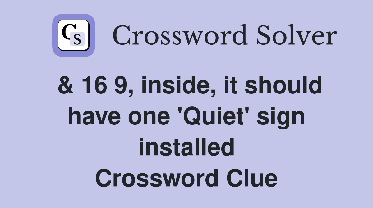 & 16 9, inside, it should have one 'Quiet' sign installed Crossword Clue