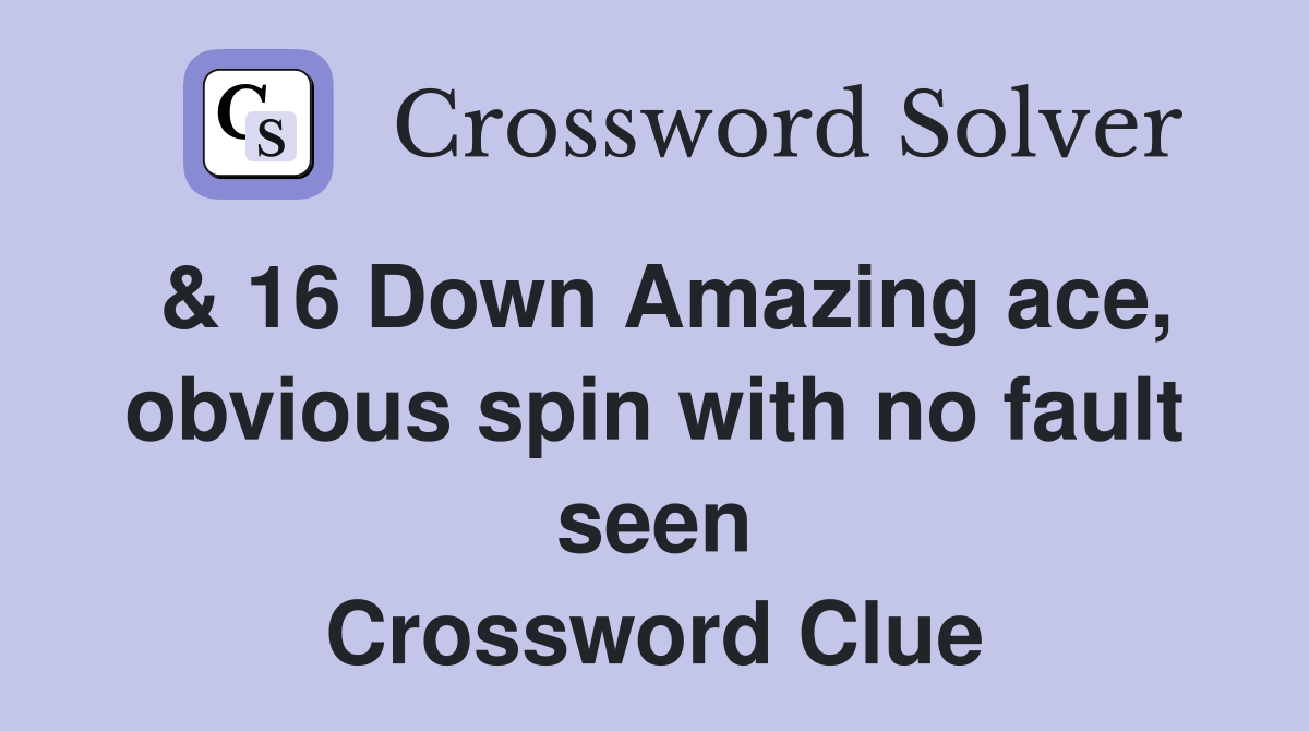& 16 Down Amazing ace, obvious spin with no fault seen Crossword Clue