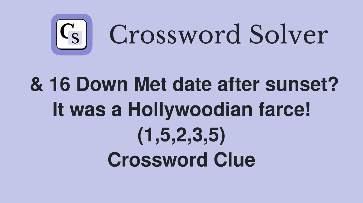 & 16 Down Met date after sunset? It was a Hollywoodian farce! (1,5,2,3,5) Crossword Clue