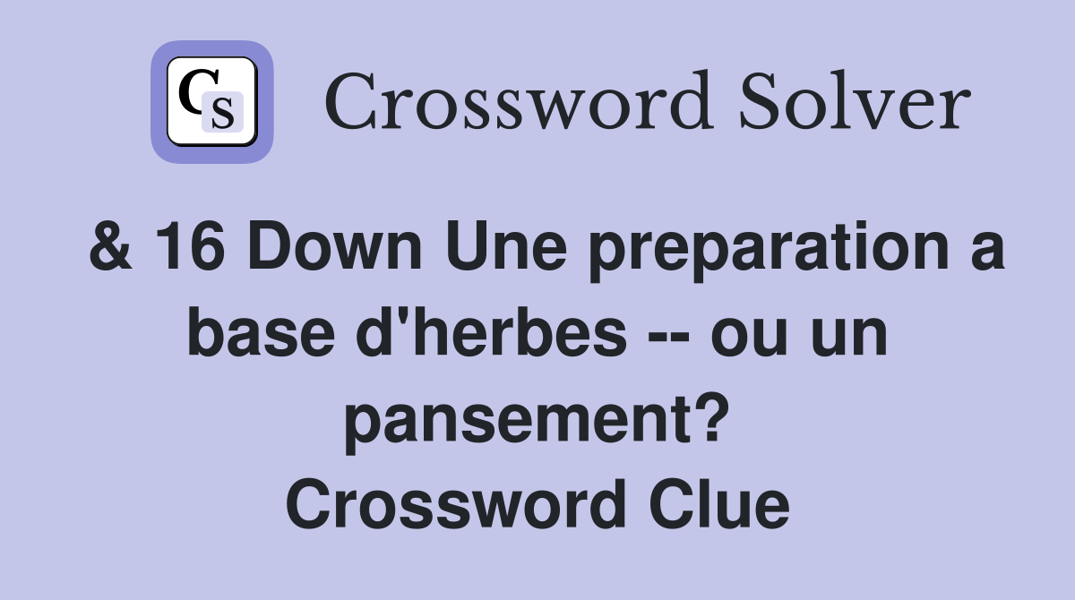 & 16 Down Une preparation a base d'herbes -- ou un pansement? Crossword Clue