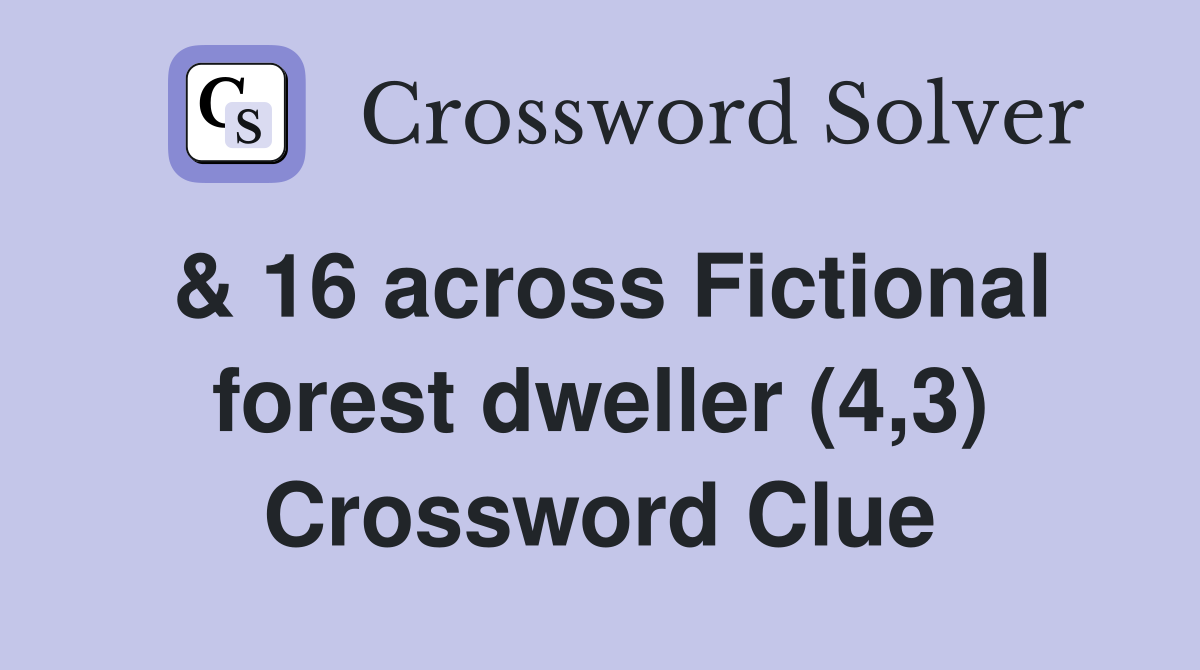 & 16 across Fictional forest dweller (4,3) Crossword Clue