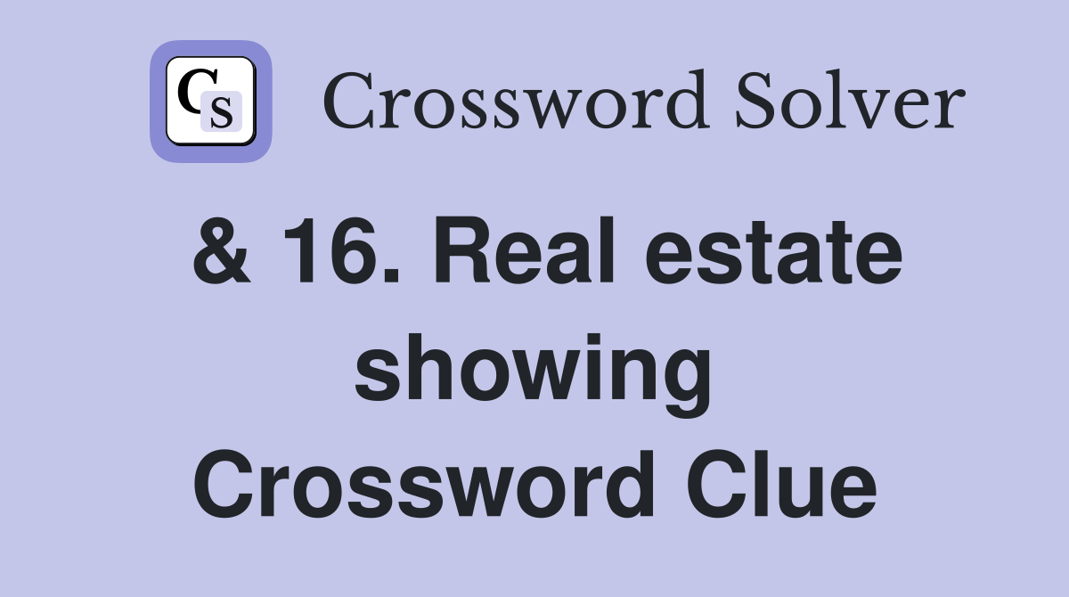 & 16. Real estate showing Crossword Clue