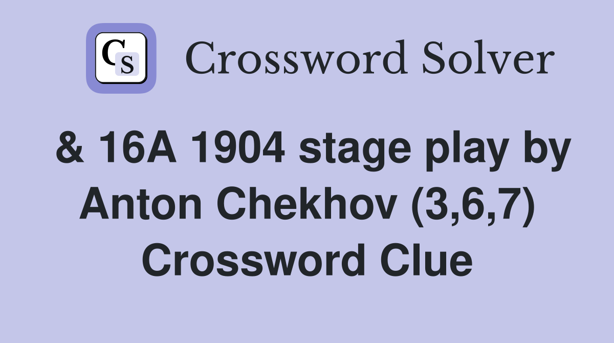 & 16A 1904 stage play by Anton Chekhov (3,6,7) Crossword Clue