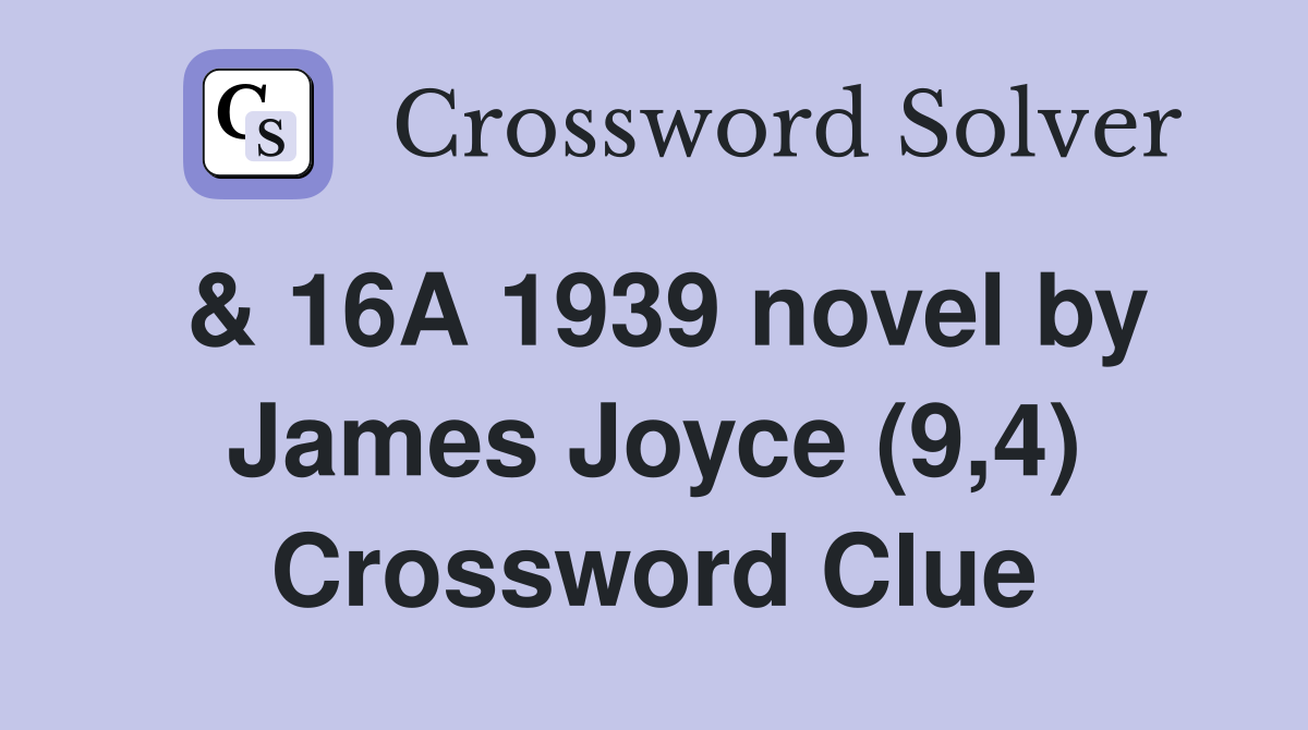 & 16A 1939 novel by James Joyce (9,4) Crossword Clue