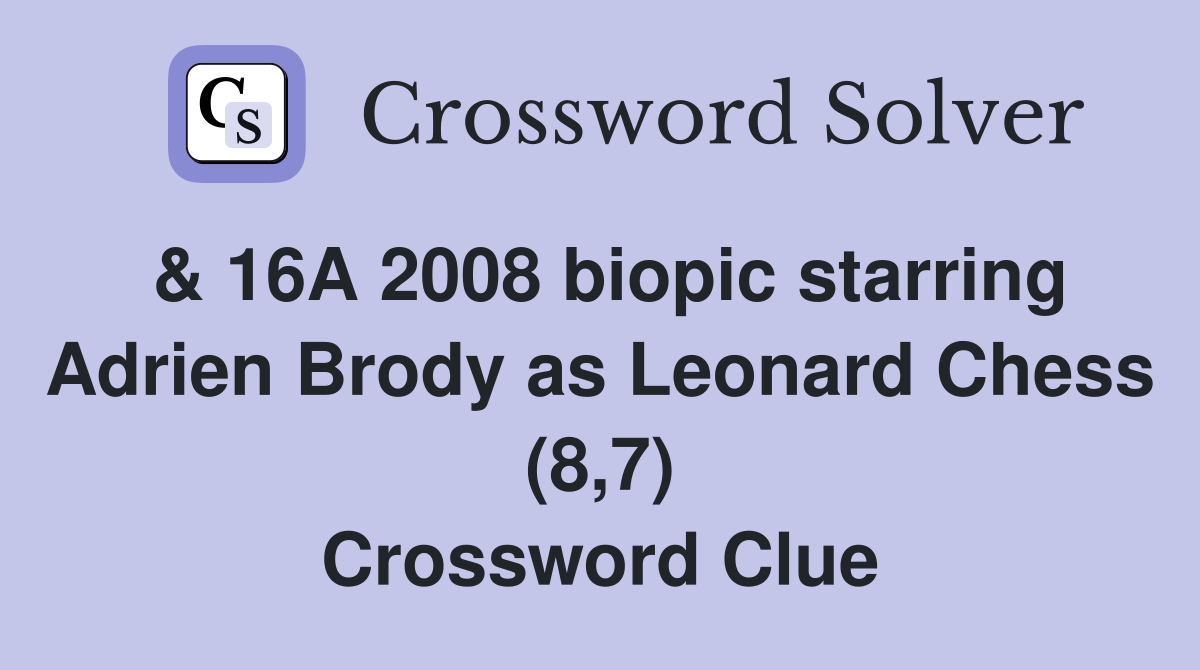 & 16A 2008 biopic starring Adrien Brody as Leonard Chess (8,7) Crossword Clue