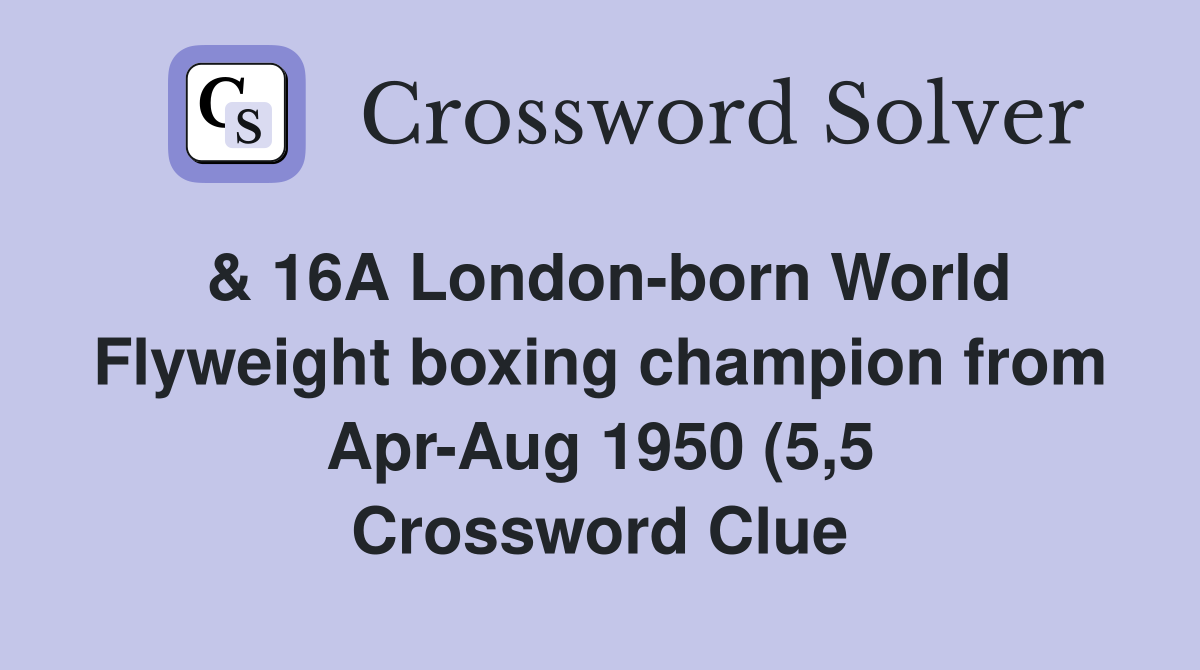 16A London born World Flyweight boxing champion from Apr Aug 1950 (5 16A London born World Flyweight boxing champion from Apr Aug 1950 (5