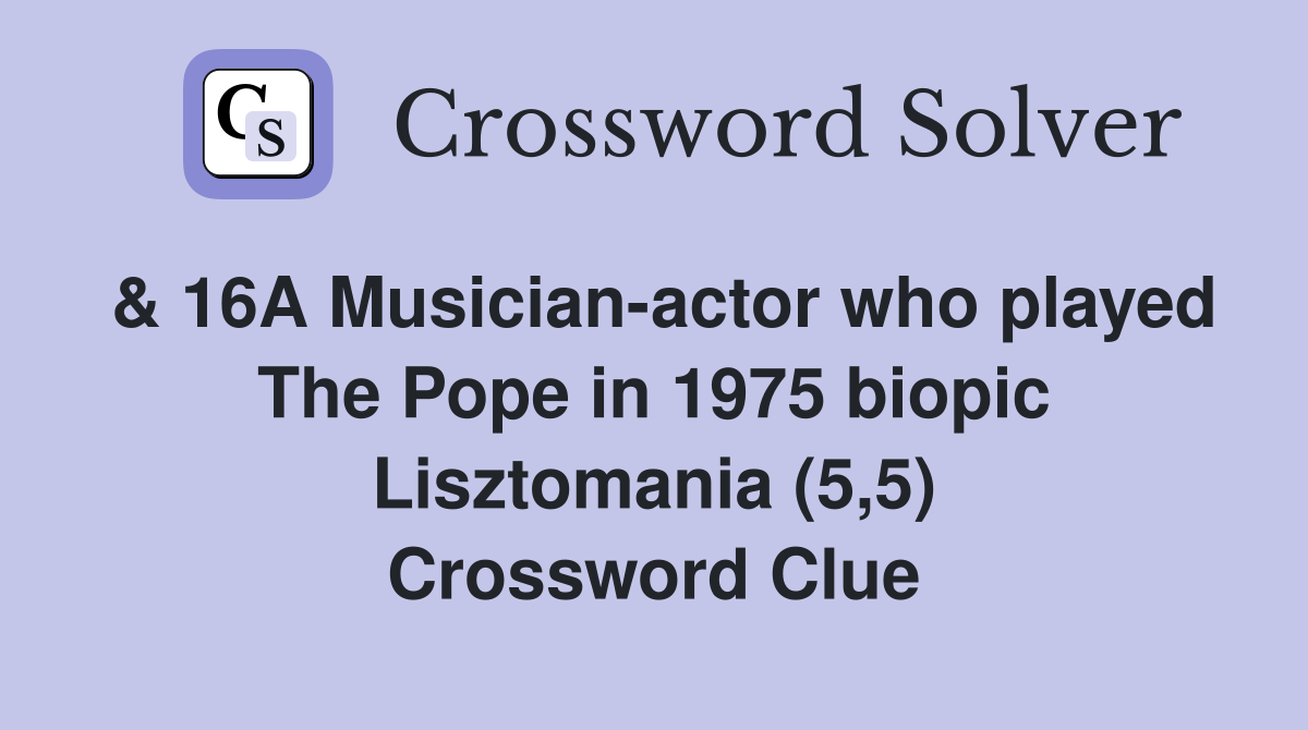 & 16A Musician-actor who played The Pope in 1975 biopic Lisztomania (5,5) Crossword Clue