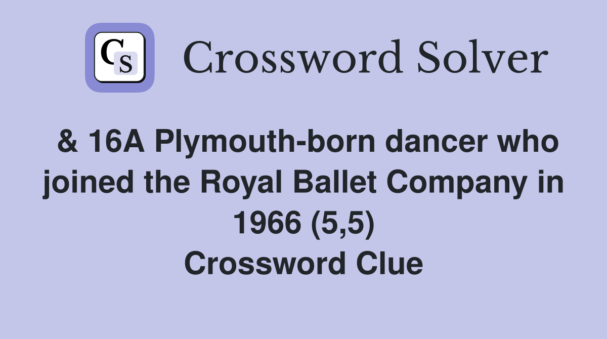 & 16A Plymouth-born dancer who joined the Royal Ballet Company in 1966 (5,5) Crossword Clue