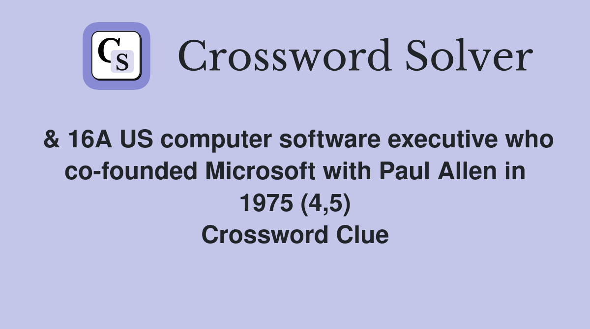 & 16A US computer software executive who co-founded Microsoft with Paul Allen in 1975 (4,5) Crossword Clue